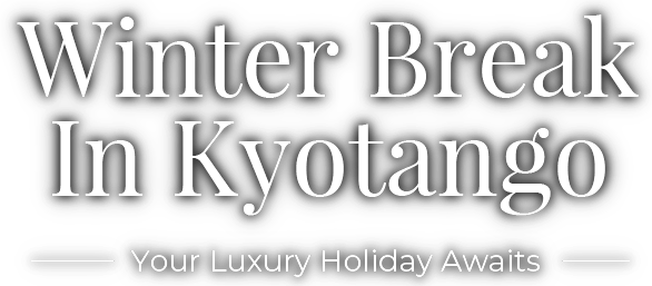 Your Winter Break In Kyotango – Luxury Holiday Awaits –